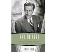 Ray Milland: Identity, Stardom, and the Long Climb to The Lost Weekend: Identity, Stardom, and the Long Climb to The Lost Weekend
