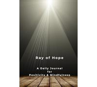"Ray of Hope: A Daily Journal for Positivity & Mindfulness": "A Journey of Light, Gratitude, and Growth"