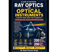 Ray Optics and Optical Instruments: Complete Theory, MCQs, PYQs & Numericals for Class 12 Physics | CBSE, NEET & JEE (Class 12 Physics Chapterwise Master Series)