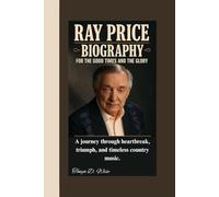 RAY PRICE BIOGRAPHY: For the Good Times and the Glory A journey through heartbreak, triumph, and timeless country music.