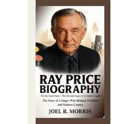 RAY PRICE BIOGRAPHY: For the Good Times - The Life and Legacy of a Country Legend The Story of a Singer Who Bridged Tradition and Modern Country
