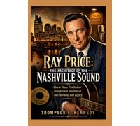 Ray Price: The Architect of the Nashville Sound: How a Texas Troubadour Transformed Heartbreak into Harmony and Legacy