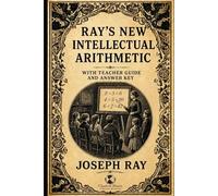 Ray’s Intellectual Arithmetic with Teacher Guide and Answer Key: Book 2 of the series - Mathematics for 3rd and 4th Grade (Ray's Arithmetic)