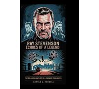 Ray Stevenson: Echoes of a Legend: The Bold, Brilliant Life of a Cinematic Trailblazer