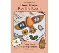 Ray the Robin Sewing Pattern Picture Keeper by Rachel Austin - Charm Clingers - The Wishing Shed - Follow step-by-step hand-sewing instructions with ... magical story with enchanting illustrations