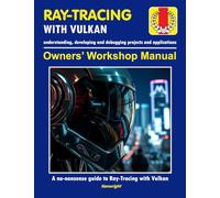 Ray-Tracing with Vulkan - Owners' Workshop Manual - Programming (Beginners Onwards): Everything You Need To Get Started With Vulkan Ray-Tracing