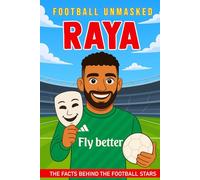 Raya - Football Unmasked: The Facts Behind the Football Stars: Fascinating Truths About David Raya (Football Biographies for Children)