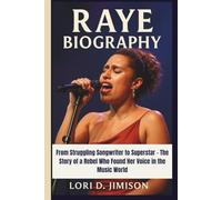RAYE BIOGRAPHY: From Struggling Songwriter to Superstar - The Story of a Rebel Who Found Her Voice in the Music World