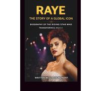 RAYE: THE STORY OF A GLOBAL ICON: BIOGRAPHY OF THE RISING STAR WHO TRANSFORMED MUSIC