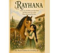 RAYHANA: A Story of a Girl Who Loved Her Horse and Never Gave Up on Him When He Needed Her Most.