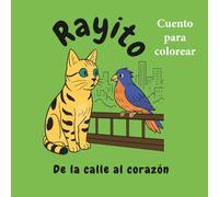 Rayito: De la calle al corazón: Un Cuento infantil con ilustraciones para colorear. conoce la historia de un gato que rescataba animales y luego el fue rescatado.
