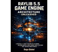 RAYLIB 5.5 GAME ENGINE ARCHITECTURE UNLEASHED: A PRACTICAL C++ GUIDE TO BUILDING 2D & 3D ENGINES, MASTERING GRAPHICS, AUDIO, SHADERS, CROSS-PLATFORM TOOLS, AND REAL-WORLD EXAMPLES