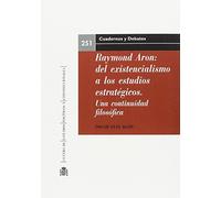 Raymond Aron: del existencialismo a los estudios estratégicos. Una continuidad filosófica: 251 (Cuadernos y Debates)