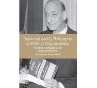 Raymond Aron's Philosophy of Political Responsibility: Freedom, Democracy and National Identity