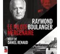 Raymond Boulanger : Le Pilote Mercenaire (audiolibro)