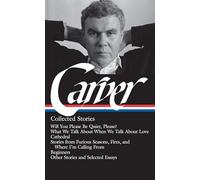 Raymond Carver: Collected Stories (LOA #195): Will You Please Be Quiet, Please? / What We Talk About When We Talk About Love / Cathedral / stories ... / other stories (Library of America, 195)