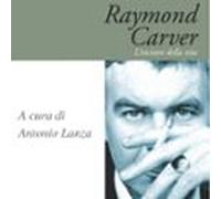 Raymond Carver. Lincisore Della Vita (audiolibro)