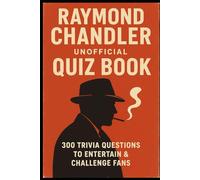 Raymond Chandler Unofficial Quiz Book: 300 Trivia Questions To Entertain & Challenge Fans (Cool Quiz Books)