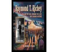 RAYMOND T. RICHEY: Healing the Sick, Winning the Lost, and Shaking Nations