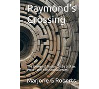 Raymond's Crossing: The Journey of Illusion can be broken. Wake - up!!! Life is not a Dream.