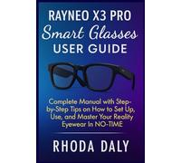 RayNeo X3 Pro Smart Glasses User Guide: Complete Manual with Step-by-Step Tips on How to Set Up, Use, and Master Your Reality Eyewear In NO-TIME. Easy-to-Follow Instructions for BEGINNERS & SENIORS