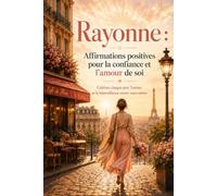 Rayonne : Affirmations positives pour la confiance et l'amour de soi: Cultivez chaque jour l'estime et la bienveillance envers vous-même