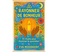 Rayonner de bonheur: 13 rituels pour illuminer le quotidien (Les Petits Grimoires du Coeur)
