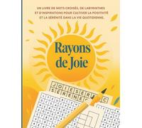 Rayons de joie: Un livre de mots croisés, de labyrinthes et d'inspirations pour cultiver la positivité et la sérénité dans la vie quotidienne