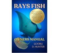 RAYS FISH: The Complete Guide To Keeping Freshwater And Marine Rays: Expert Care, Breeding, Tank Setup, And Long-Term Success For Home And Public Aquariums
