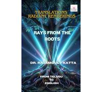 Rays From The Roots: English Renderings of Telugu Poems (Translations: Radiant Renderings)
