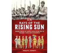 Rays of the Rising Sun Volume 1: Armed Forces of Japan's Asian Allies 1931-45 Volume 1: China and Manchukuo