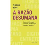Razão desumana, A: cultura e informação na era da