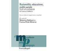 Razionalità, educazione, realtà sociale. Studi sulla pedagogia di Franco Frabboni. Ediz. ampliata (Il mestiere della pedagogia.Studi e appr.)