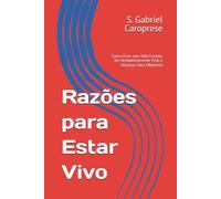 Razões para Estar Vivo: Como Viver uma Vida Focada, Ser Verdadeiramente Feliz e Alcançar Seus Objetivos