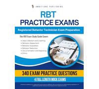 RBT Practice Exams: 340 Up-To-Date Questions, 4 Mock Tests, And Proven Strategies To Pass Registered Behavior Technician Exam On Your First Try