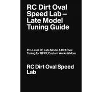 RC Dirt Oval Speed Lab- Late Model Tuning Guide: Pro Level RC Late Model & Dirt Oval Tuning Guide