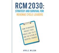 RCM 2030: Strategy and Survival for Revenue Cycle Leaders: How to Navigate Project 2025, Public Law 119-21, and the Future of Hospital Finance