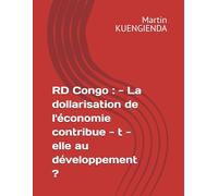 RD Congo : - La dollarisation de l'économie contribue - t - elle au développement ? (Point de vue économique)