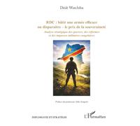 RDC : bâtir une armée efficace ou disparaitre - le prix de la souveraineté: Analyse stratégique des guerres, des réformes et des impasses militaires congolaises (Diplomatie Et Stratégie)