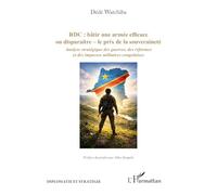 RDC : bâtir une armée efficace ou disparaitre - le prix de la souveraineté: Analyse stratégique des guerres, des réformes et des impasses militaires congolaises (Diplomatie Et Stratégie)