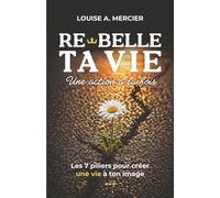 Re-Belle ta vie. Une action à la fois: Les 7 piliers pour créer une vie à ton image.
