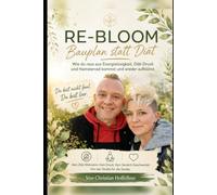 RE-BLOOM - Bauplan statt Diät: Wie du raus aus Energielosigkeit, Diät-Druck und Hamsterrad kommst und wieder aufblühst