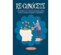 Re-conócete: Una invitación a re-conocerte, abrazarte y liderar desde tu esencia, sin negociar tu autenticidad.
