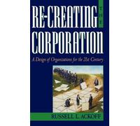 Re-Creating the Corporation: A Design of Organizations for the 21st Century