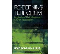 Re-Defining Terrorism: Imaginaries of Radicalisation and Counter-Radicalisation