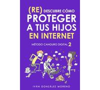 (RE) DESCUBRE CÓMO PROTEGER A TUS HIJOS EN INTERNET: MÉTODO CANGURO DIGITAL 2