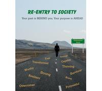 Re-Entry to Society: Your Guide to Building a Strong Foundation for a New Beginning
