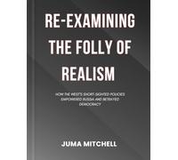 Re-examining The Folly of Realism: How The West's Short-sighted Policies Empowered Russia and Betrayed Democracy