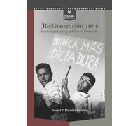 (Re)Generación 1958 :intelectuales, arte y política en Venezuela: 86 (Nexos y diferencias. Estudios de la cultura de América Latina)