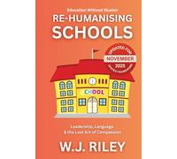 Re-humanising Schools: Leadership, Language & the Lost Art of Compassion: Updated for November 2025 Ofsted Framework (Education Without Illusion)